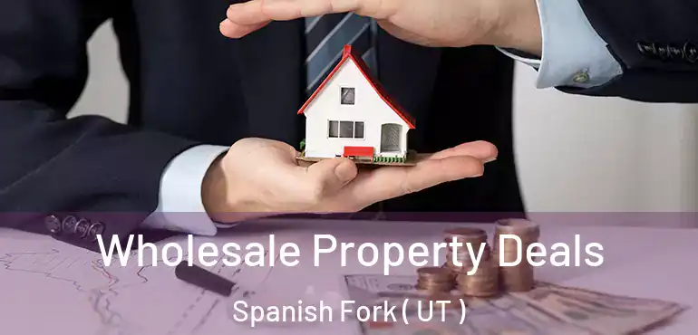  Wholesale Property Deals Spanish Fork ( UT )
