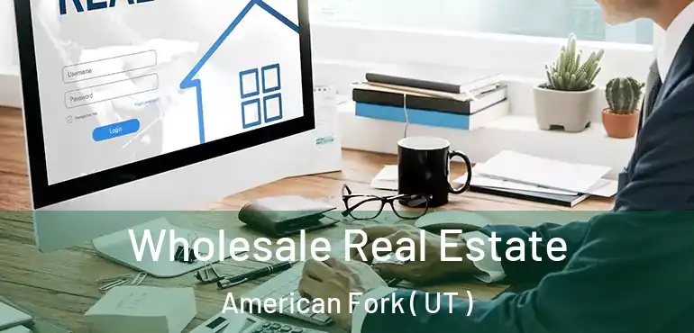 Wholesale Real Estate American Fork ( UT )