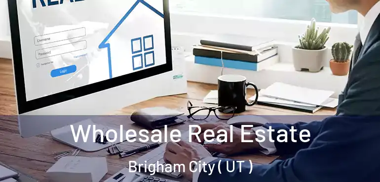  Wholesale Real Estate Brigham City ( UT )