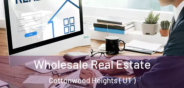  Wholesale Real Estate Cottonwood Heights ( UT )
