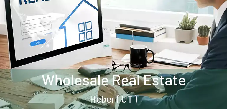  Wholesale Real Estate Heber ( UT )