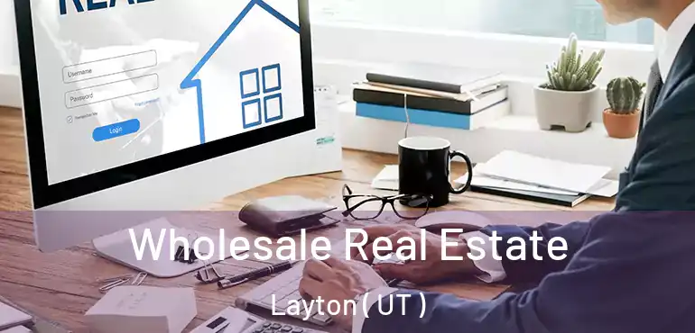  Wholesale Real Estate Layton ( UT )