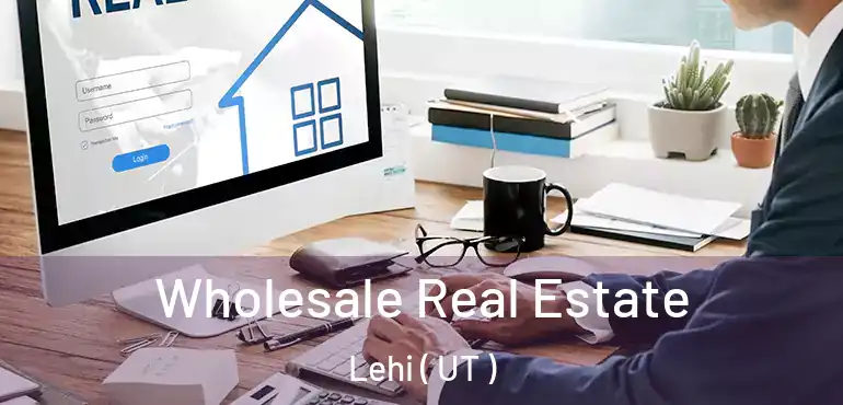  Wholesale Real Estate Lehi ( UT )