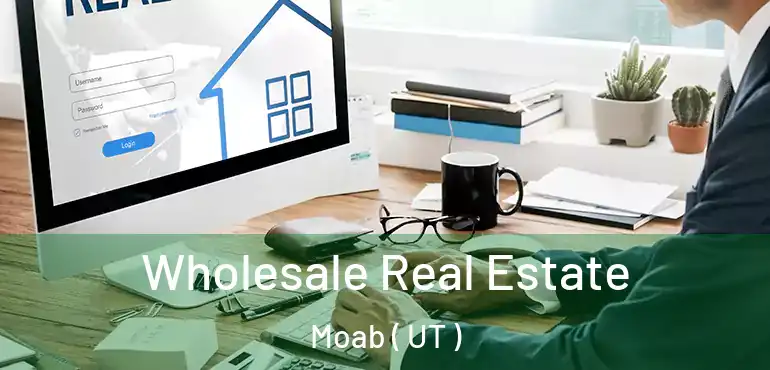  Wholesale Real Estate Moab ( UT )