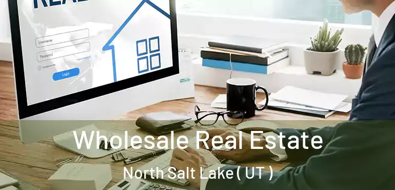  Wholesale Real Estate North Salt Lake ( UT )