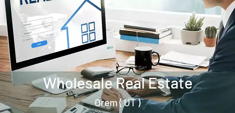  Wholesale Real Estate Orem ( UT )
