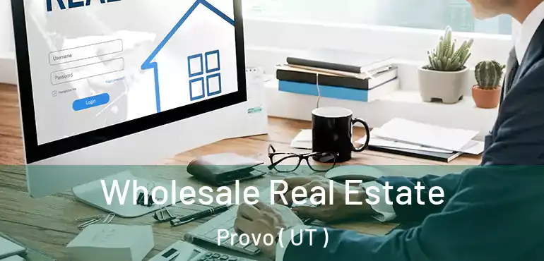  Wholesale Real Estate Provo ( UT )