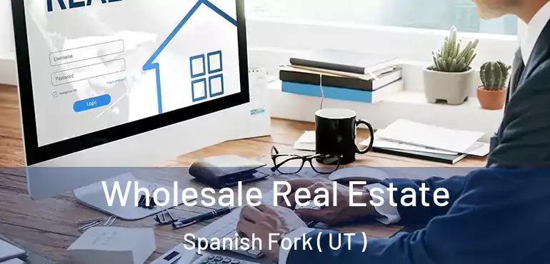 Wholesale Real Estate Spanish Fork ( UT )