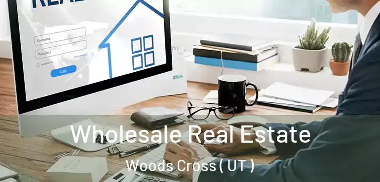  Wholesale Real Estate Woods Cross ( UT )