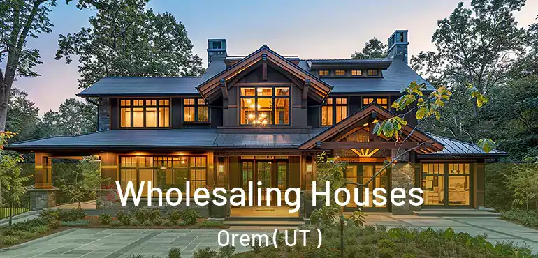  Wholesaling Houses Orem ( UT )