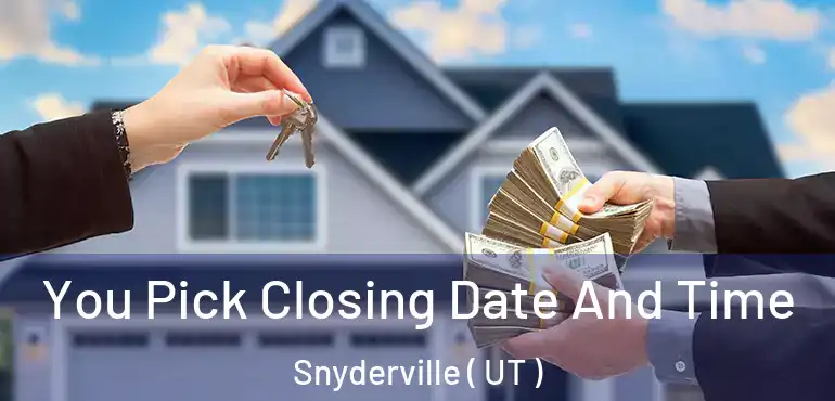 You Pick Closing Date And Time Snyderville ( UT )